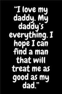 I love my daddy. My daddy's everything. I hope I can find a man that will treat me as good as my dad