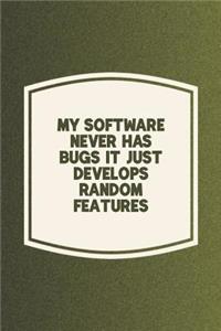 My Software Never Has Bugs It Just Develops Random Features