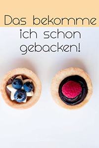 Das bekomme ich schon gebacken