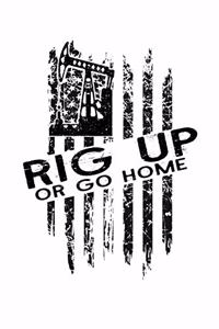 Rig Up Or Go Home