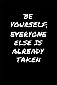 Be Yourself Everyone Else Is Already Taken�