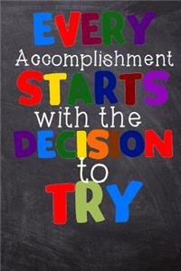 Every Accomplishment Starts with the Decision to Try