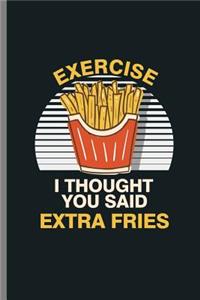 Exercise I thought you said Extra fries