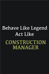 Behave like Legend Act Like Construction Manager