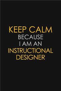 Keep Calm Because I am An Instructional Designer