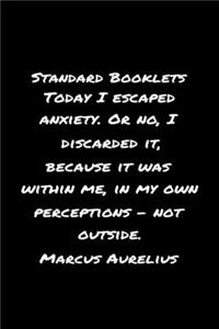 Standard Booklets Today I Escaped Anxiety or No I Discarded It Because It Was Within Me in My Own Perceptions - Not Outside Marcus Aurelius