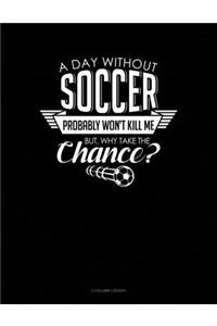 A Day Without Soccer Probably Won't Kill Me But Why Take The Chance.