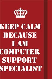 Keep Calm Because I Am Computer support specialist