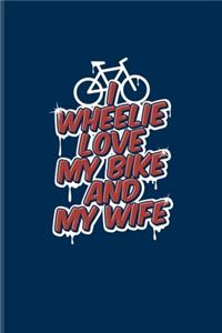 I Wheelie Love My Bike And My Wife
