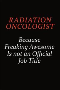 Radiation oncologist Because Freaking Awesome Is Not An Official Job Title