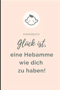 Dankebuch Glück Ist, Eine Hebamme Wie Dich Zu Haben!: A4 Notizbuch LINIERT liebevolles Geschenk für deine Hebamme Geburtshelferin oder Entbindungshelferin - schöne Geschenkidee als Dankeschön - Hebammen