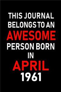 This Journal Belongs to an Awesome Person Born in April 1961