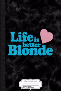 Life Is Better Blonde Composition Notebook