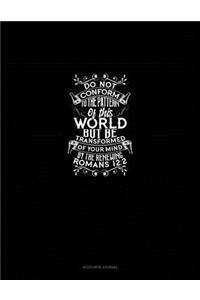 Do Not Conform to the Pattern of This World, But Be Transformed by the Renewing of Your Mind - Romans 12