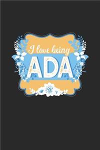 I Love Being Ada: First Name Funny Sayings Personalized Customized Names Women Girl Mother's day Gift Notebook Journal