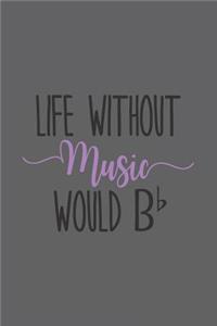Life Without Music Would B b