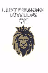 I Just Freaking Love Lions Ok