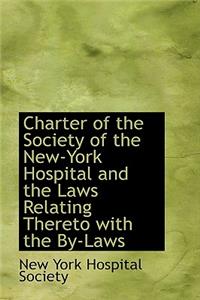 Charter of the Society of the New-York Hospital and the Laws Relating Thereto with the By-Laws