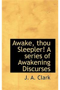 Awake, Thou Sleepler! a Series of Awakening Discurses