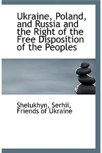 Ukraine, Poland, and Russia and the Right of the Free Disposition of the Peoples