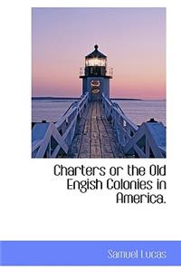 Charters or the Old Engish Colonies in America.