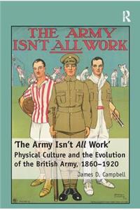 'The Army Isn't All Work': Physical Culture and the Evolution of the British Army, 1860-1920