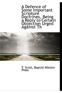 A Defence of Some Important Scripture Doctrines, Being a Reply to Certain Objection Urged Against Th