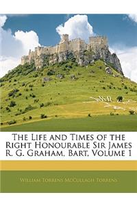 Life and Times of the Right Honourable Sir James R. G. Graham, Bart, Volume 1