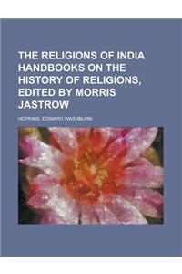 The Religions of India Handbooks on the History of Religions, Edited by Morris Jastrow Volume 1