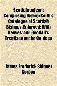 Scotichronicon (Volume 2); Comprising Bishop Keith's Catalogue of Scottish Bishops, Enlarged with Reeves' and Goodall's Treatises on the Culdees