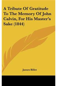 A Tribute of Gratitude to the Memory of John Calvin, for His Master's Sake (1844)