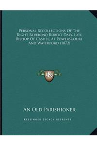 Personal Recollections Of The Right Reverend Robert Daly, Late Bishop Of Cashel, At Powerscourt And Waterford (1872)