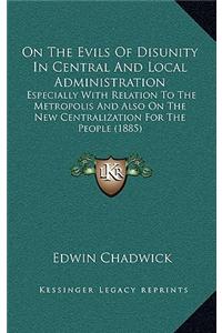On the Evils of Disunity in Central and Local Administration: Especially with Relation to the Metropolis and Also on the New Centralization for the People (1885)