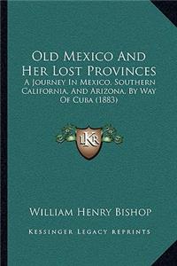 Old Mexico and Her Lost Provinces: A Journey In Mexico, Southern California, And Arizona, By Way Of Cuba (1883)