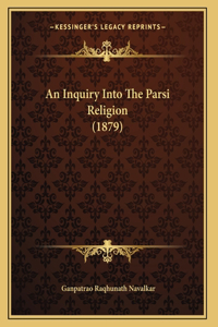 An Inquiry Into The Parsi Religion (1879)