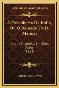 A Descoberta Da India, Ou O Reinado De D. Manuel: Drama Historico Em Cinco Actos (1898)