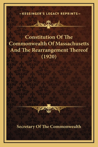 Constitution Of The Commonwealth Of Massachusetts And The Rearrangement Thereof (1920)