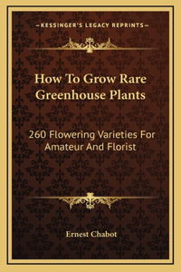 How To Grow Rare Greenhouse Plants