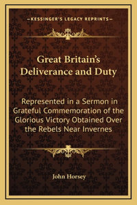 Great Britain's Deliverance and Duty: Represented in a Sermon in Grateful Commemoration of the Glorious Victory Obtained Over the Rebels Near Invernes