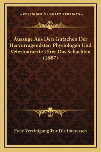 Auszuge Aus Den Gutachen Der Hervorragendsten Physiologen Und Veterinararzte Uber Das Schachten (1887)