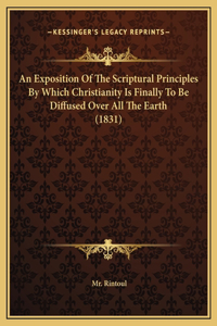 An Exposition Of The Scriptural Principles By Which Christianity Is Finally To Be Diffused Over All The Earth (1831)