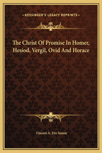 The Christ Of Promise In Homer, Hesiod, Vergil, Ovid And Horace