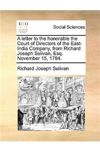 A Letter to the Honorable the Court of Directors of the East-India Company, from Richard Joseph Sulivan, Esq. November 15, 1784.