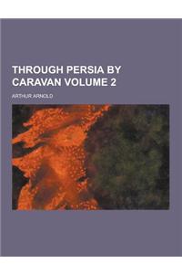 Through Persia by Caravan Volume 2