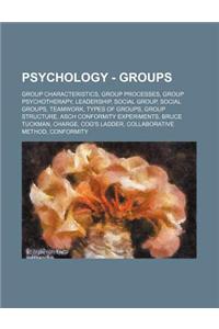 Psychology - Groups: Group Characteristics, Group Processes, Group Psychotherapy, Leadership, Social Group, Social Groups, Teamwork, Types