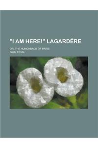 I Am Here! Lagardere; Or, the Hunchback of Paris