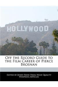 Off the Record Guide to the Film Career of Pierce Brosnan