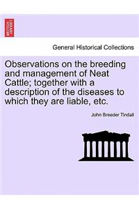Observations on the Breeding and Management of Neat Cattle; Together with a Description of the Diseases to Which They Are Liable, Etc.