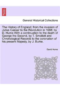 History of England; from the invasion of Julius Caesar to the Revolution in 1688: by D. Hume With a continuation to the death of George the Second, by T. Smollett and Chronological Records to the coronation of his present Majesty,