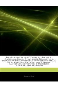 Articles on Halomethanes, Including: Chlorofluorocarbon, Chloroform, Carbon Tetrachloride, Bromomethane, Bromochlorodifluoromethane, Bromotrifluoromet